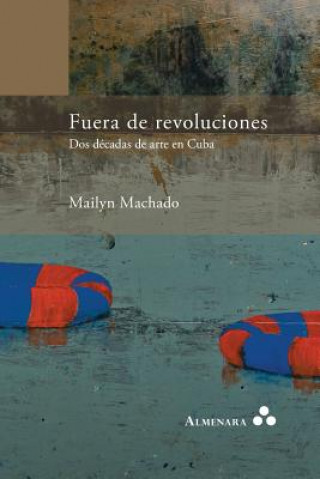 Fuera de revoluciones. Dos decadas de arte en Cuba