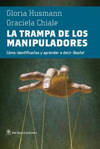 La Trampa de Los Manipaladores: Como Identificarlos Y Aprender a Decir ?basta!