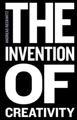 Invention of Creativity - Modern Society and the Culture of the New