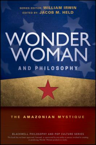 Wonder Woman and Philosophy - The Amazonian Mystique