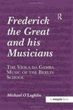 Frederick the Great and his Musicians: The Viola da Gamba Music of the Berlin School