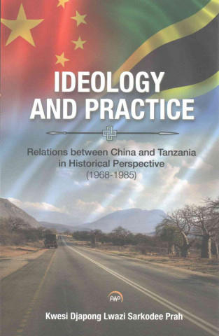 Ideology And Practice: Relations Between China And Tanzania In Historical Perspective: 1968-1985