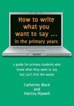 How to Write What You Want to Say in the Primary Years