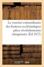 Le Courrier Extraordinaire Des Fouteurs Ecclesiastiques: Piece Revolutionnaire Reimprimee