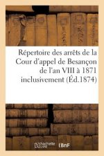 Repertoire Des Arrets de la Cour d'Appel de Besancon de l'An VIII A 1871 Inclusivement