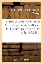 Entree Et Sejour de Charles VIII A Vienne En 1490 Avec Les Histoires Jouees En Cette Ville