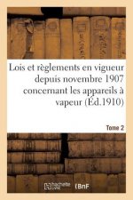 Lois Et Reglements En Vigueur Depuis Novembre 1907 Concernant Les Appareils A Vapeur Tome 2
