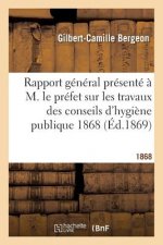 Rapport General Presente A M. Le Prefet Sur Les Travaux Des Conseils d'Hygiene Publique 1868