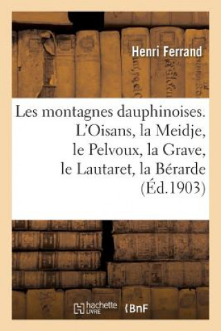Les Montagnes Dauphinoises. l'Oisans, La Meidje, Le Pelvoux, La Grave, Le Lautaret, La Berarde