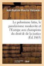 Polonisme Latin, Le Panslavisme Moskovite Et l'Europe Aux Champions Du Droit Et de la Justice