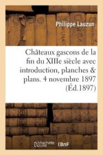 Chateaux Gascons de la Fin Du Xiiie Siecle Avec Introduction, Planches Et Plans. 4 Novembre 1897.