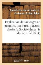 Explication Des Ouvrages de Peinture, Sculpture, Gravure, Dessin de la Societe Des Amis Des Arts