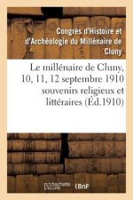 Le Millenaire de Cluny, 10, 11, 12 Septembre 1910 Souvenirs Religieux Et Litteraires