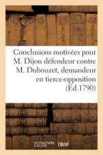 Conclusions Motivees Pour M. Dijon, Defendeur, Contre. M. Dubouzet, Demandeur