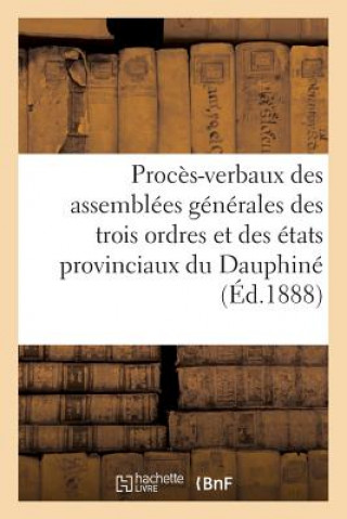 Proces-Verbaux Des Assemblees Generales Des Trois Ordres Et Des Etats Provinciaux Du Dauphine