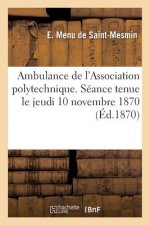 Ambulance de l'Association Polytechnique. Seance Jeudi 10 Novembre 1870 Au Palais de l'Elysee