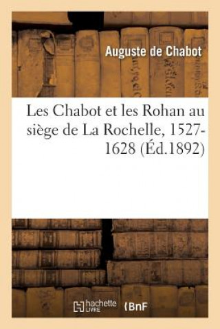 Les Chabot Et Les Rohan Au Siege de la Rochelle, 1527-1628