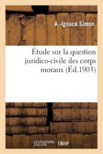 Etude Sur La Question Juridico-Civile Des Corps Moraux