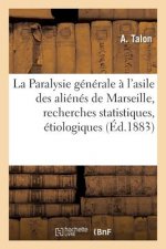 La Paralysie Generale A l'Asile Des Alienes de Marseille, Recherches Statistiques, Etiologiques