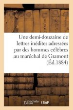 Une Demi-Douzaine de Lettres Inedites Adressees Par Des Hommes Celebres Au Marechal de Gramont