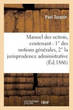 Manuel Des Octrois, Contenant: 1 Degrees Des Notions Generales, 2 Degrees La Jurisprudence Administrative