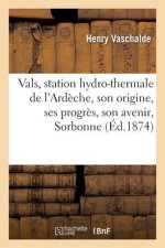Vals, Station Hydro-Thermale de l'Ardeche, Son Origine, Ses Progres, Son Avenir, Lu Le 16 Avril 1873