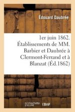 1er Juin 1862. Etablissements de MM. Barbier Et Daubree A Clermont-Ferrand Et A Blanzat Puy-De-Dome
