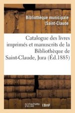 Catalogue Des Livres Imprimes Et Manuscrits de la Bibliotheque de Saint-Claude Jura
