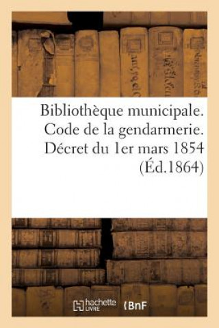 Bibliotheque Municipale. Code de la Gendarmerie. Decret Du 1er Mars 1854