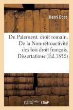 Du Paiement. Droit Romain. de la Non-Retroactivite Des Lois Droit Francais. Dissertations