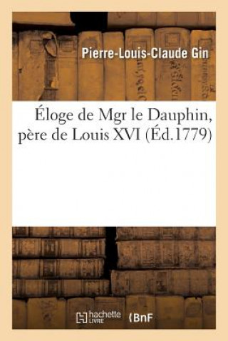 Eloge de Mgr Le Dauphin, Pere de Louis XVI
