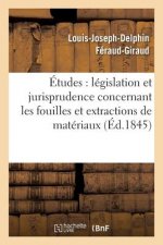 Etudes Sur La Legislation Et La Jurisprudence Concernant Les Fouilles Et Extractions de Materiaux