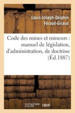 Code Des Mines Et Mineurs: Manuel de Legislation, d'Administration, de Doctrine & de Jurisprudence