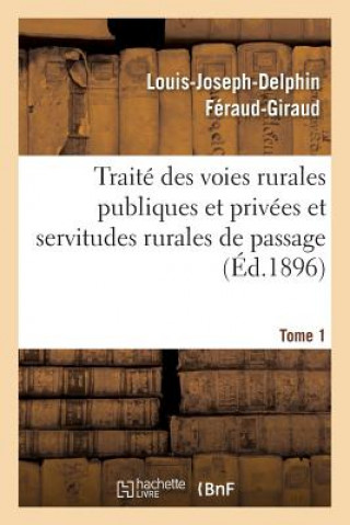 Traite Des Voies Rurales Publiques Et Privees Et Servitudes Rurales de Passage. Tome 1