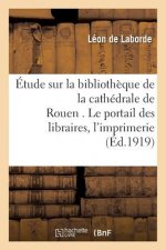 Etude Sur La Bibliotheque de la Cathedrale de Rouen . Le Portail Des Libraires.