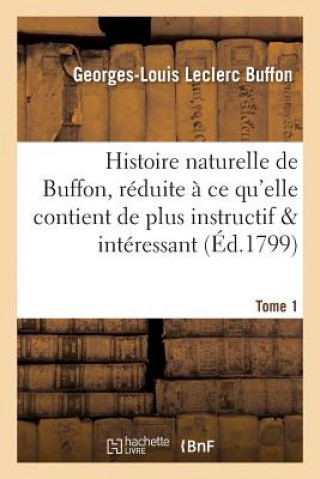 Histoire Naturelle de Buffon, Reduite A Ce Qu'elle Contient de Plus Instructif Tome 1