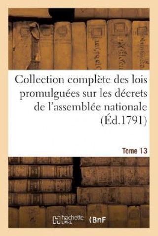 Collection Complete Des Lois Promulguees Sur Les Decrets de l'Assemblee Nationale Tome 13