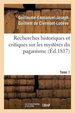 Recherches Historiques Et Critiques Sur Les Mysteres Du Paganisme. Tome 1