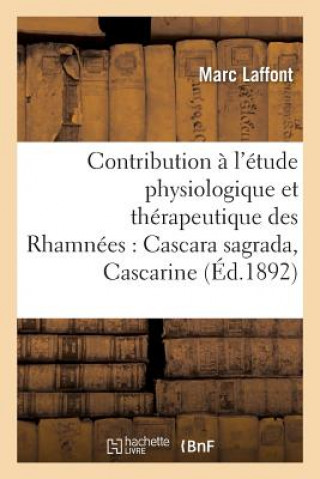 Contribution A l'Etude Physiologique Et Therapeutique Des Rhamnees Cascara Sagrada, Cascarine