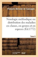 Nosologie Methodique Ou Distribution Des Maladies En Classes, Tome 6