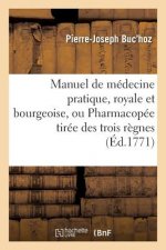 Manuel de Medecine Pratique, Royale Et Bourgeoise, Ou Pharmacopee Tiree Des Trois Regnes,