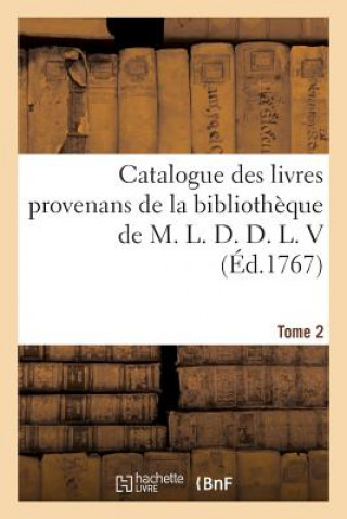 Catalogue Des Livres Provenans de la Bibliotheque de M. L. D. D. L. V Tome 2