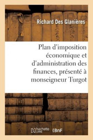 Plan d'Imposition Economique Et d'Administration Des Finances, Presente A Monseigneur Turgot