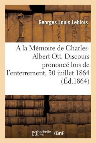 la Memoire de Charles-Albert Ott. Discours Prononce Lors de l'Enterrement