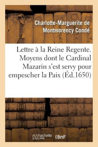 Lettre Presentee A La Reine Regente. Contenant Tous Les Moyens Dont Le Cardinal Mazarin