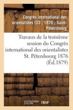 Travaux de la Troisieme Session Du Congres International Des Orientalistes, St. Petersbourg 1876