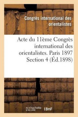 Acte Du 11eme Congres International Des Orientalistes. Paris 1897 Section 4
