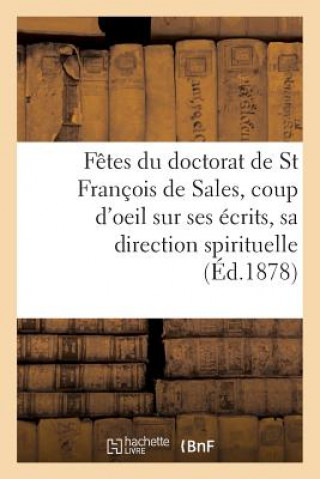 Fetes Du Doctorat de St Francois de Sales, Coup d'Oeil Sur Ses Ecrits Et Sa Direction Spirituelle