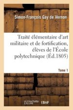 Traite Elementaire d'Art Militaire Et de Fortification, Eleves de l'Ecole Polytechnique Tome 1