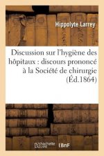 Discussion Sur l'Hygiene Des Hopitaux: Discours Prononce A La Societe de Chirurgie Novembre 1864